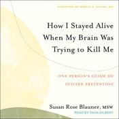 How I Stayed Alive When My Brain Was Trying to Kill Me by  Susan Rose Blauner MSW audiobook