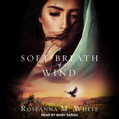 A Soft Breath of Wind by Roseanna M. White audiobook