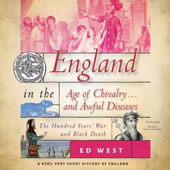 England in the Age of Chivalry … and Awful Diseases by Ed West audiobook