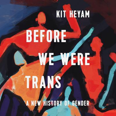 Before We Were Trans by Kit Heyam audiobook