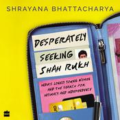 Desperately Seeking Shah Rukh by  Shrayana Bhattacharya audiobook