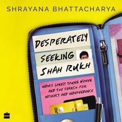 Desperately Seeking Shah Rukh by Shrayana Bhattacharya audiobook