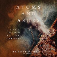 Atoms and Ashes by Serhii Plokhy audiobook