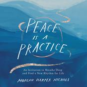 Peace Is a Practice by  Morgan Harper Nichols audiobook