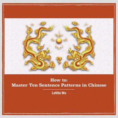 How to: Master 10 Sentence Patterns in Chinese by Letitia Wu audiobook