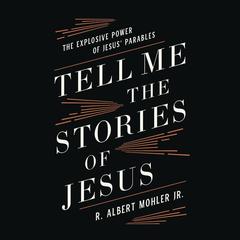Tell Me the Stories of Jesus by R. Albert Mohler audiobook