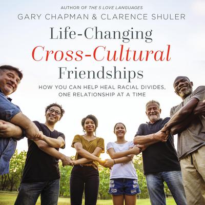 Life-Changing Cross-Cultural Friendships by Gary Chapman audiobook
