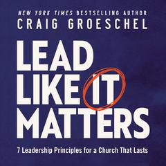 Lead Like It Matters by Craig Groeschel audiobook