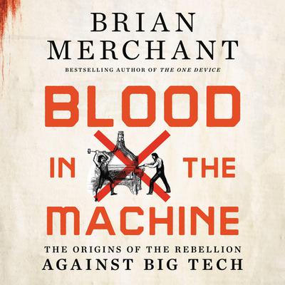 Blood in the Machine by Brian Merchant audiobook