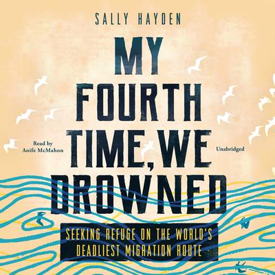 My Fourth Time, We Drowned by Sally Hayden audiobook