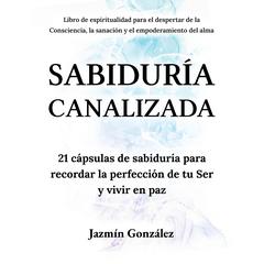 Sabiduría Canalizada (Libro de espiritualidad para el despertar de la consciencia, la sanación y el empoderamiento del alma) by Jazmín González audiobook