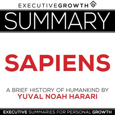 Summary: Sapiens - A Brief History of Humankind by Yuval Noah Harari by ExecutiveGrowth Summaries audiobook