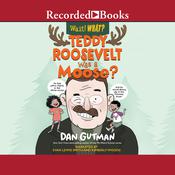 Teddy Roosevelt Was a Moose? (Wait! What?) by  Dan Gutman audiobook
