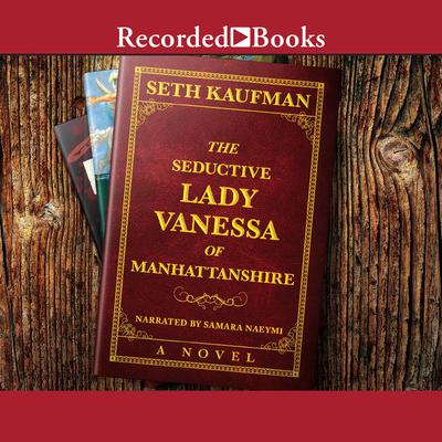 The Seductive Lady Vanessa of Manhattanshire by Seth Kaufman audiobook
