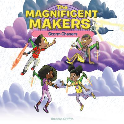 The Magnificent Makers #6: Storm Chasers by Theanne Griffith audiobook