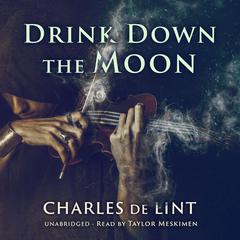 Drink Down the Moon by Charles de Lint audiobook