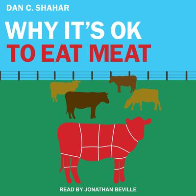 Why It's OK to Eat Meat by Dan C. Shahar audiobook