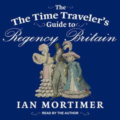 The Time Traveler's Guide to Regency Britain by Ian Mortimer audiobook