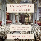 To Sanctify the World by  George Weigel audiobook