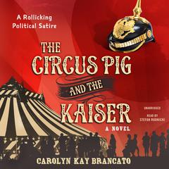 The Circus Pig and the Kaiser by Carolyn Kay Brancato audiobook