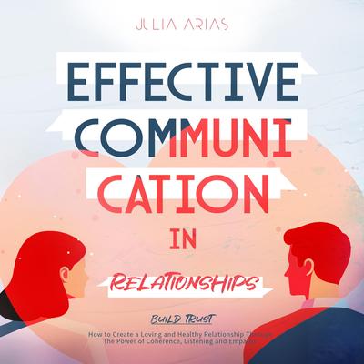Effective Communication in Relationships- Build Trust by Julia Arias audiobook