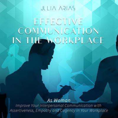 Effective Communication in the Workplace by Julia Arias audiobook