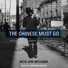 The Chinese Must Go by Beth Lew-Williams audiobook