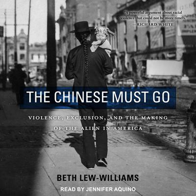 The Chinese Must Go by Beth Lew-Williams audiobook