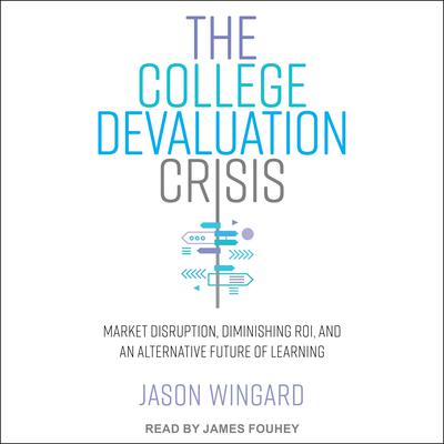 The College Devaluation Crisis by Jason Wingard, PhD audiobook