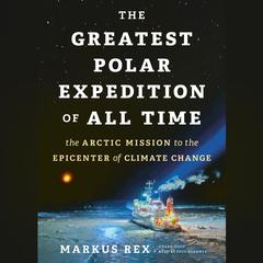 The Greatest Polar Expedition of All Time by Markus Rex audiobook