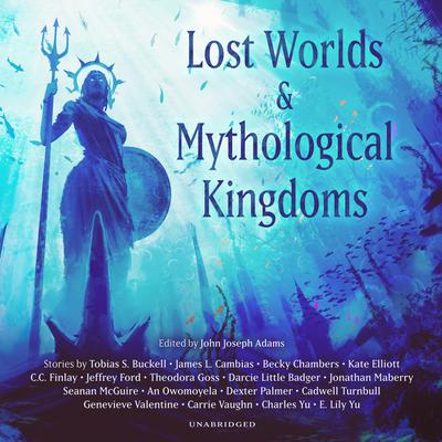 Lost Worlds & Mythological Kingdoms by John Joseph Adams audiobook