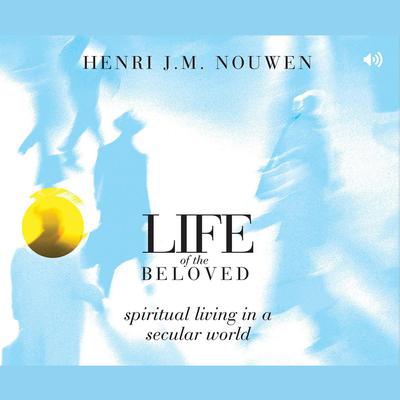 Life of the Beloved by Henri J. M. Nouwen audiobook