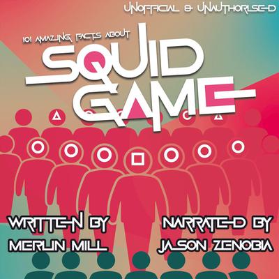 101 Amazing Facts about Squid Game by Merlin Mill audiobook