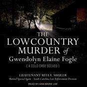 The Lowcountry Murder of Gwendolyn Elaine Fogle by  Lieutenant  Rita Y.  Shuler Retired Special Agent, SC Law Enforcement audiobook