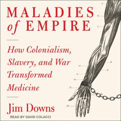 Maladies of Empire by Jim Downs audiobook