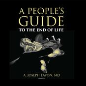 A People’s Guide to the End of Life by  A. Joseph Layon MD audiobook