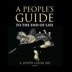 A People’s Guide to the End of Life by A. Joseph Layon audiobook