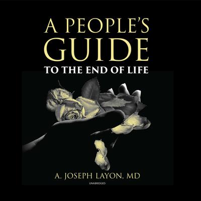 A People’s Guide to the End of Life by A. Joseph Layon audiobook