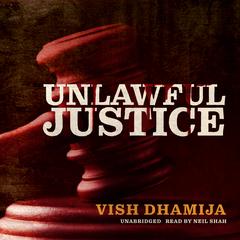 Unlawful Justice by Vish Dhamija audiobook