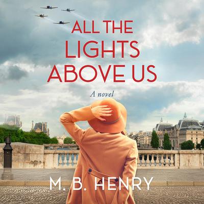 All the Lights Above Us by M. B. Henry audiobook