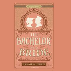 The Bachelor and the Bride by Sarah M. Eden audiobook