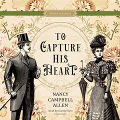 To Capture His Heart by Nancy Campbell Allen audiobook