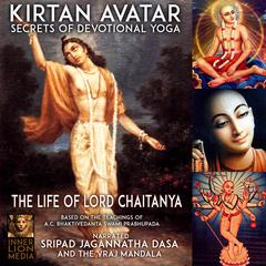 Kirtan Avatar The Life Of Lord Chaitanya Secrets Of Devotional Yoga by A.C. Bhaktivedanta Swami Prabhupada audiobook