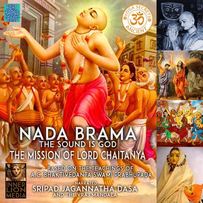 Nada Brama The Sound Is God The Mission Of Lord Chaitanya by A.C. Bhaktivedanta Swami Prabhupada audiobook