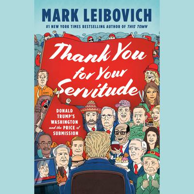 Thank You for Your Servitude by Mark Leibovich audiobook