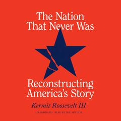 The Nation That Never Was by Kermit Roosevelt audiobook