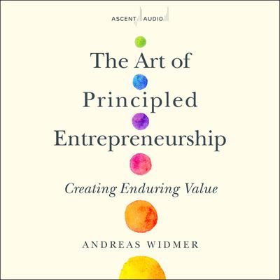 The Art of Principled Entrepreneurship by Andreas Widmer audiobook