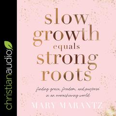 Slow Growth Equals Strong Roots by Mary Marantz audiobook