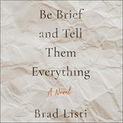 Be Brief and Tell Them Everything by  Brad Listi audiobook