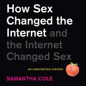 How Sex Changed the Internet and the Internet Changed Sex by  Samantha A. Cole audiobook